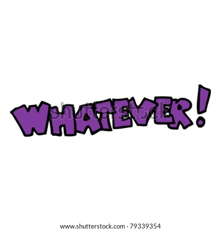 Whatever
